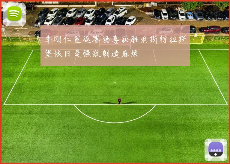 李刚仁重返赛场喜获胜利斯特拉斯堡依旧是强敌制造麻烦