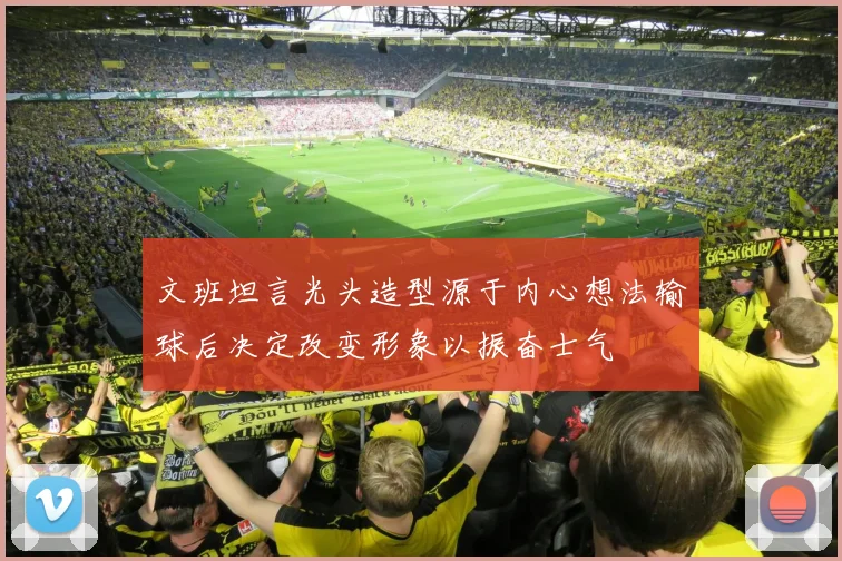 文班坦言光头造型源于内心想法输球后决定改变形象以振奋士气