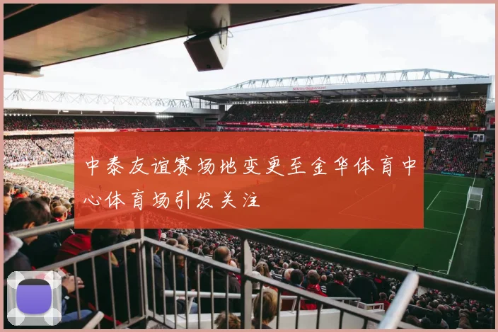 中泰友谊赛场地变更至金华体育中心体育场引发关注
